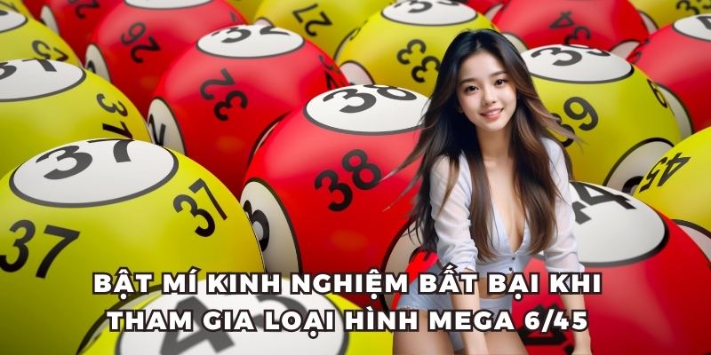 Bật mí kinh nghiệm bất bại khi tham gia loại hình mega 6/45 