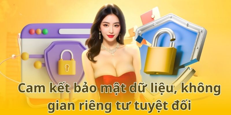 Cam kết bảo mật dữ liệu, không gian riêng tư tuyệt đối