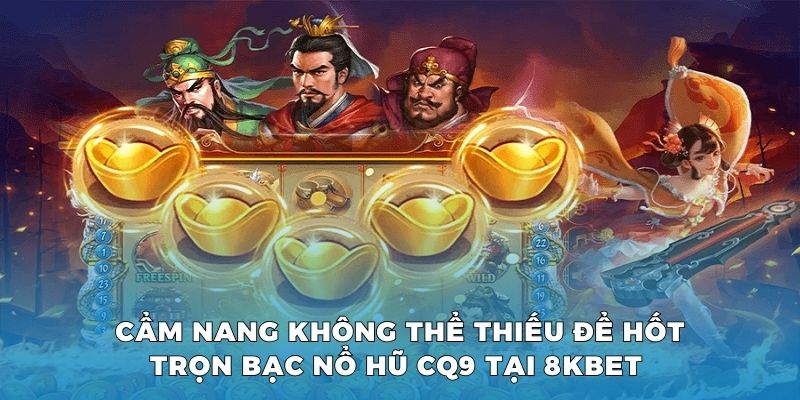 Cẩm nang không thể thiếu để hốt trọn bạc nổ hũ CQ9 tại 8KBET 