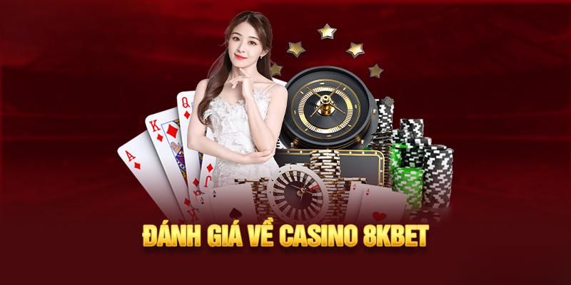 Đánh giá chân thực về dịch vụ, sản phẩm của casino 8KBET