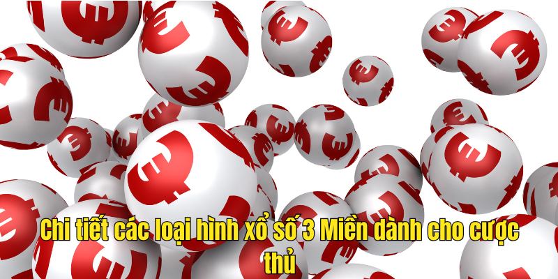 Chi tiết các loại hình xổ số Ba Miền dành cho cược thủ