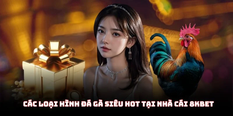 Các loại hình đá gà siêu hot tại nhà cái 8KBet