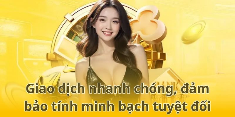 Giao dịch nhanh chóng, đảm bảo tính minh bạch tuyệt đối