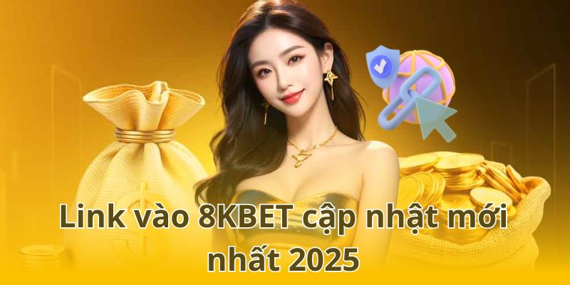 Link vào 8KBET cập nhật mới nhất 2025