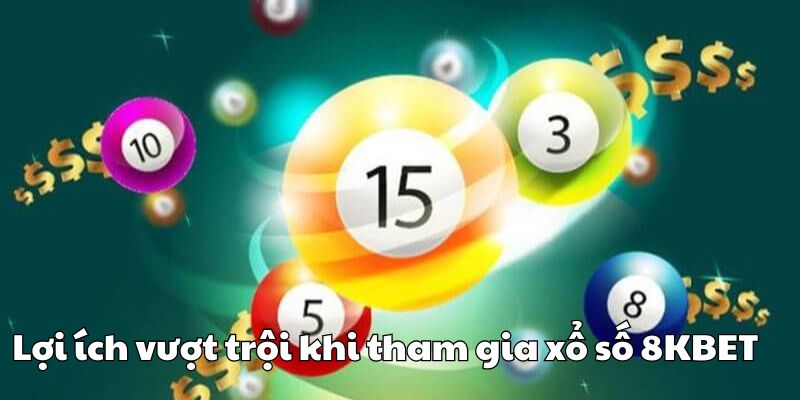 Lợi ích vượt trội khi tham gia xổ số 8KBET