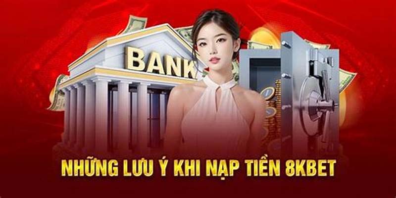 Lưu ý khi nạp tiền 8KBET cần nắm rõ