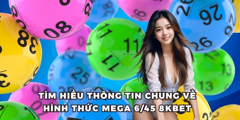 Tìm hiểu thông tin chung về hình thức mega 6/45 8KBET 