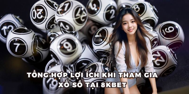 Tổng hợp lợi ích khi tham gia xổ số tại 8KBET 