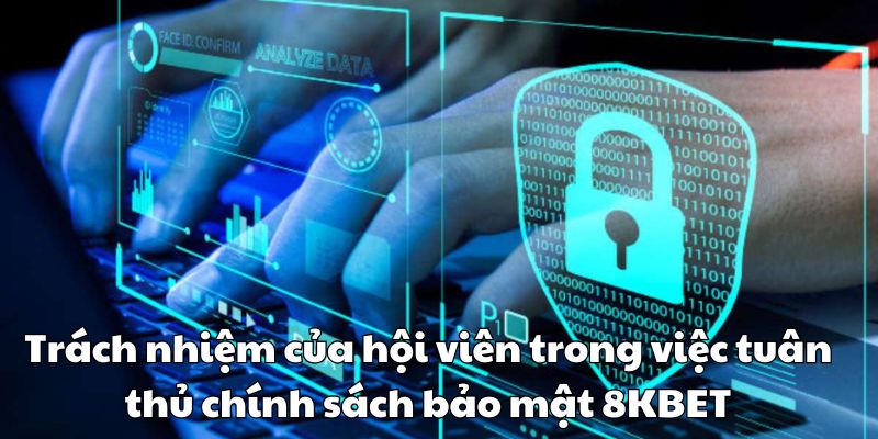 Trách nhiệm của hội viên trong việc tuân thủ chính sách bảo mật 8KBET